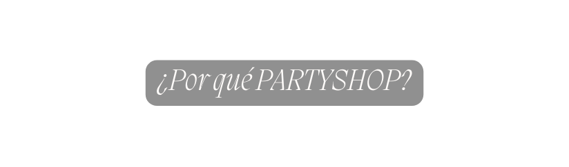 Por qué PARTYSHOP